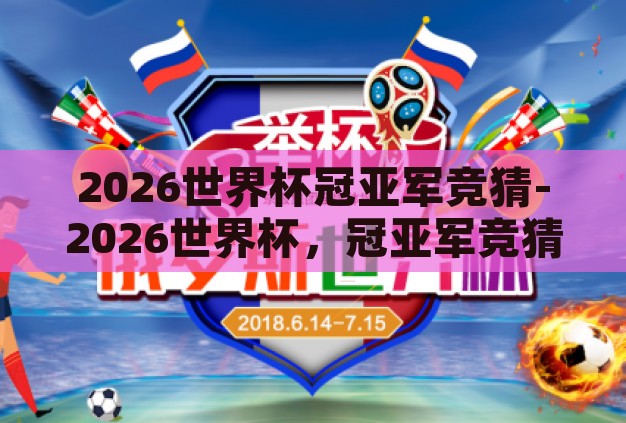 2026世界杯冠亚军竞猜-2026世界杯，冠亚军竞猜的激情碰撞