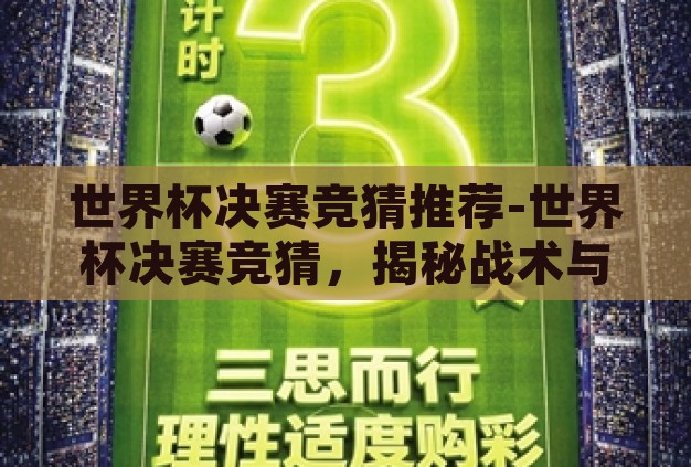世界杯决赛竞猜推荐-世界杯决赛竞猜，揭秘战术与预测的完美融合