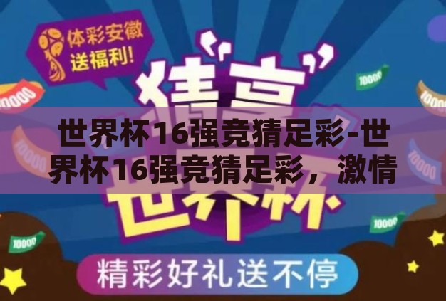 世界杯16强竞猜足彩-世界杯16强竞猜足彩，激情与策略的碰撞