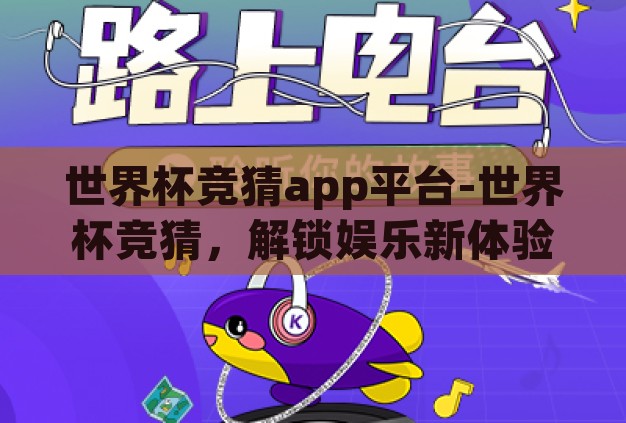 世界杯竞猜app平台-世界杯竞猜，解锁娱乐新体验的数字平台