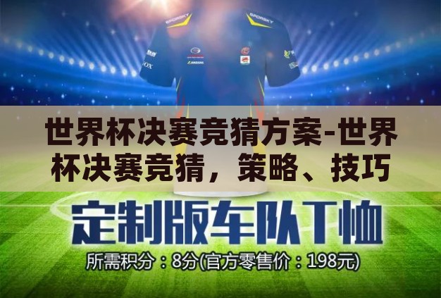 世界杯决赛竞猜方案-世界杯决赛竞猜，策略、技巧与激情碰撞