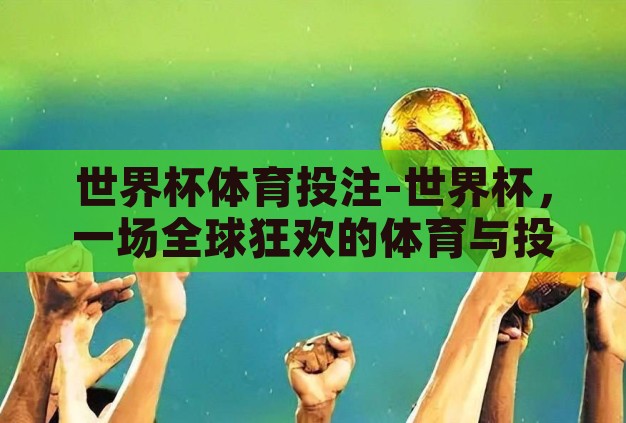 世界杯体育投注-世界杯，一场全球狂欢的体育与投注盛宴