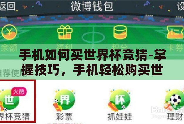 手机如何买世界杯竞猜-掌握技巧，手机轻松购买世界杯竞猜指南