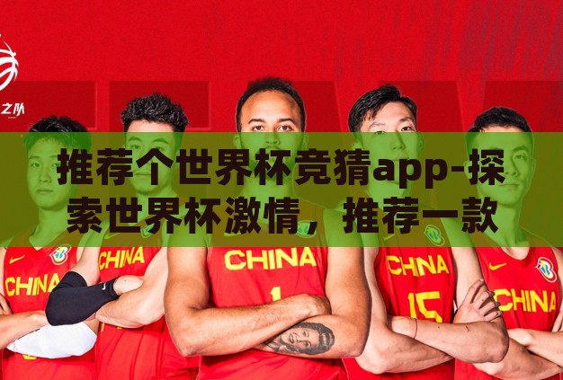 推荐个世界杯竞猜app-探索世界杯激情,推荐一款出色的竞猜APP 推荐个世界杯竞猜app-探索世界杯激情,推荐一款出色的竞猜APP